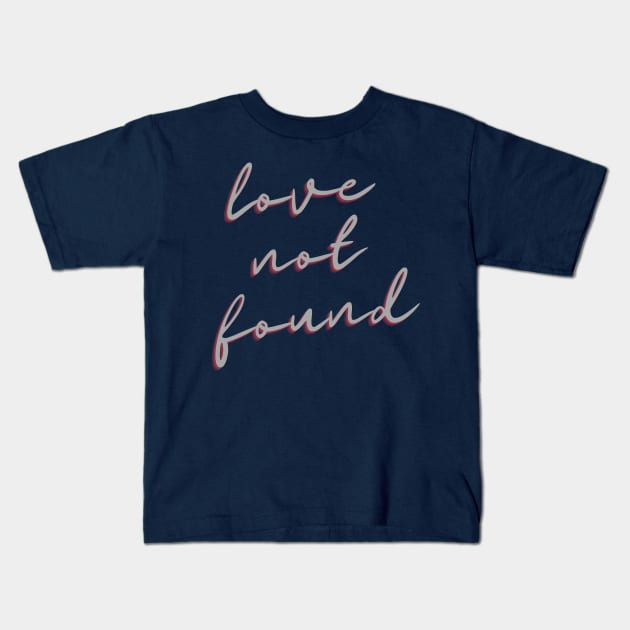 Love Not found Kids T-Shirt by Happy-Shop951